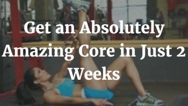 Get an Absolutely Amazing Core in Just 2 Weeks 1